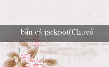 bắn cá jackpot(Chuyến Đi Trên Biển)