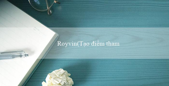 Royvin(Tạo điểm tham quan trực tuyến với Vo88)