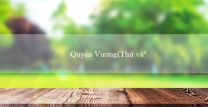 Quyền Vương(Thử vận may thành người chiến thắng với Vo88!)